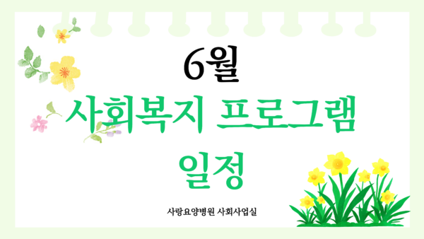 사랑요양병원 26년 6월 사회사업 프로그램 일정